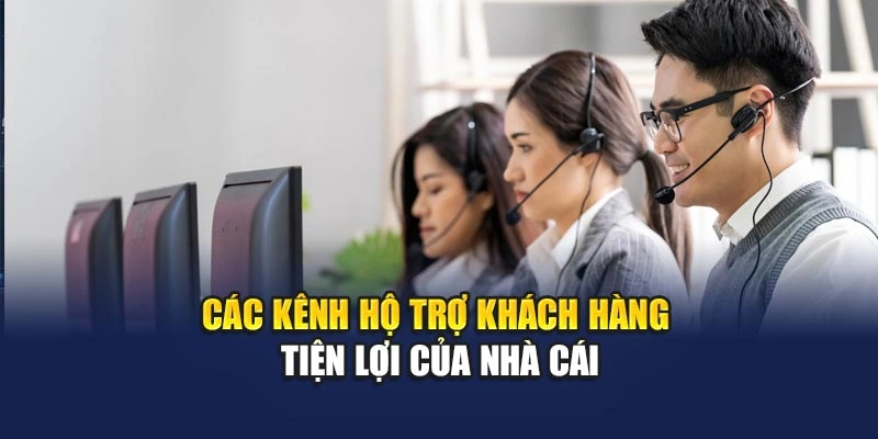 Các kênh hỗ trợ khách hàng tiện lợi của nhà cái