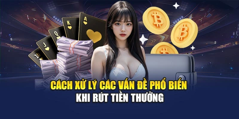 Cách xử lý các vấn đề phổ biến khi rút tiền thưởng