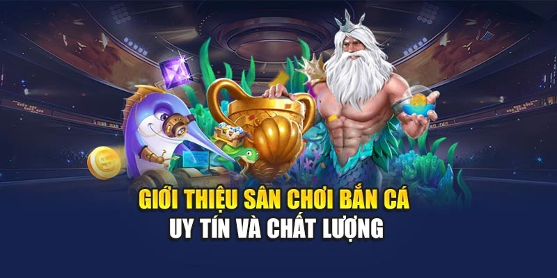 Giới thiệu sân chơi bắn cá uy tín và chất lượng