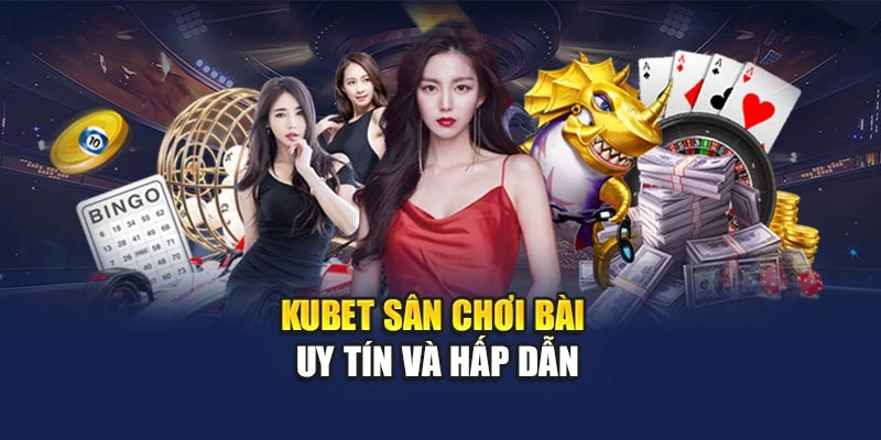 KUBET – Sân chơi bài uy tín và hấp dẫn
