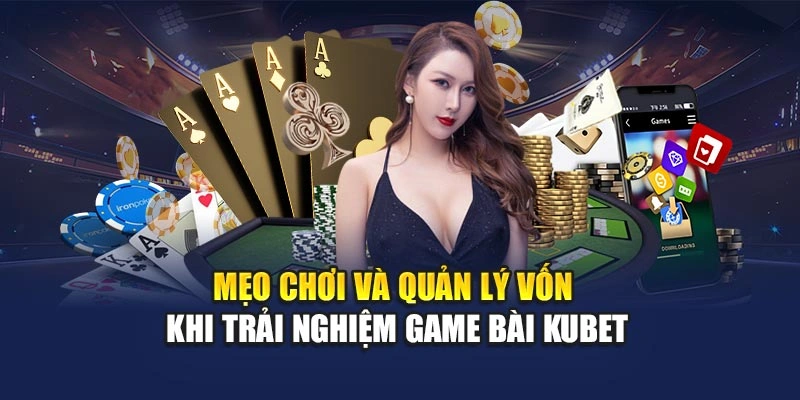 Mẹo chơi và quản lý vốn khi trải nghiệm game bài KUBET