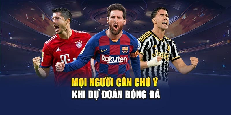 Mọi người cần chú ý khi dự đoán bóng đá