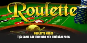 Roulette KUBET - Tựa Game Bài Đỉnh Cao Nên Thử Năm 2026