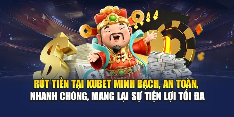 Rút tiền tại KUBET minh bạch, an toàn, nhanh chóng, mang lại sự tiện lợi tối đa