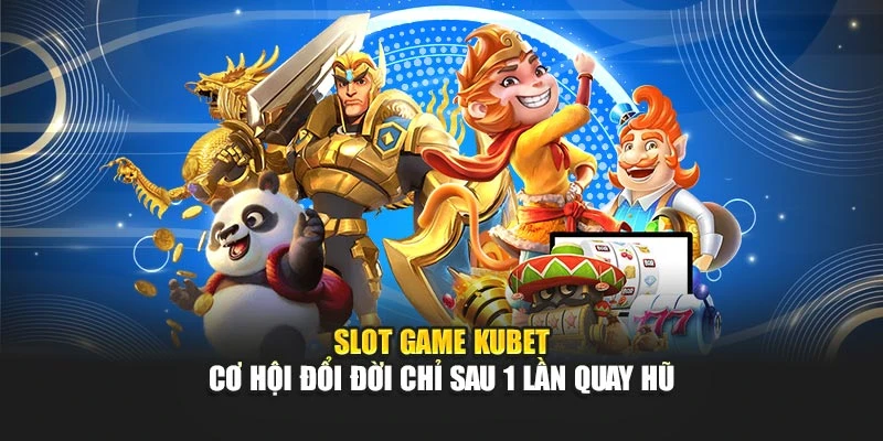 Slot Game KUBET - Cơ Hội Đổi Đời Chỉ Sau 1 Lần Quay Hũ